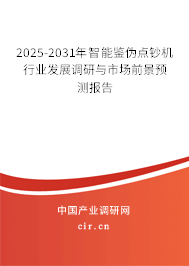 2025-2031年智能鑒偽點鈔機行業(yè)發(fā)展調研與市場前景預測報告