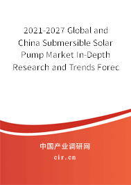 2021-2027 Global and China Submersible Solar Pump Market In-Depth Research and Trends Forecast Report