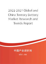 2021-2027 Global and China Ternary Battery Market Research and Trends Report
