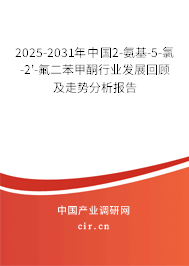 2025-2031年中國(guó)2-氨基-5-氯-2'-氟二苯甲酮行業(yè)發(fā)展回顧及走勢(shì)分析報(bào)告