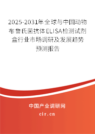 2025-2031年全球與中國動物布魯氏菌抗體ELISA檢測試劑盒行業(yè)市場調(diào)研及發(fā)展趨勢預(yù)測報(bào)告