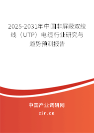 2025-2031年中國(guó)非屏蔽雙絞線（UTP）電纜行業(yè)研究與趨勢(shì)預(yù)測(cè)報(bào)告