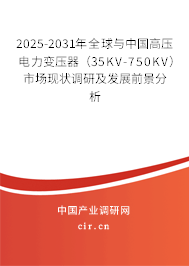 2025-2031年全球與中國高壓電力變壓器（35KV-750KV）市場現(xiàn)狀調(diào)研及發(fā)展前景分析
