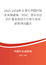 2025-2031年全球與中國呼吸道合胞病毒（RSV）感染治療藥行業(yè)發(fā)展研究分析與發(fā)展趨勢(shì)預(yù)測(cè)報(bào)告