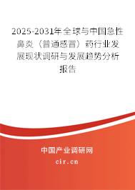 2025-2031年全球與中國急性鼻炎（普通感冒）藥行業(yè)發(fā)展現(xiàn)狀調(diào)研與發(fā)展趨勢分析報告