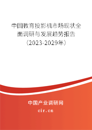 中國教育投影機(jī)市場現(xiàn)狀全面調(diào)研與發(fā)展趨勢報(bào)告（2023-2029年）