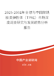 2025-2031年全球與中國(guó)聚酰胺類彈性體（TPAE）市場(chǎng)深度調(diào)查研究與發(fā)展趨勢(shì)分析報(bào)告