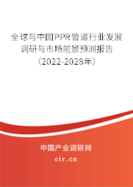 全球與中國(guó)PPR管道行業(yè)發(fā)展調(diào)研與市場(chǎng)前景預(yù)測(cè)報(bào)告（2022-2028年）