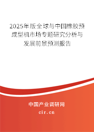 2025年版全球與中國(guó)橡膠預(yù)成型機(jī)市場(chǎng)專題研究分析與發(fā)展前景預(yù)測(cè)報(bào)告