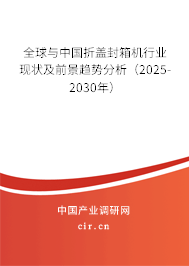 全球與中國折蓋封箱機(jī)行業(yè)現(xiàn)狀及前景趨勢分析（2025-2030年）