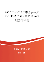 2010年~2014年中國手術床行業(yè)投資策略分析及競爭戰(zhàn)略咨詢報告