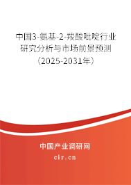 中國3-氨基-2-羧酸吡啶行業(yè)研究分析與市場前景預(yù)測（2025-2031年）