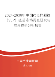 2024-2030年中國病毒樣顆粒（VLP）疫苗市場調查研究與前景趨勢分析報告