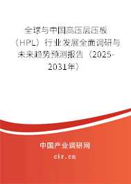 全球與中國高壓層壓板（HPL）行業(yè)發(fā)展全面調(diào)研與未來趨勢預(yù)測報告（2025-2031年）
