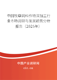 中國牧草飼料作物深加工行業(yè)市場調(diào)研與發(fā)展趨勢分析報(bào)告（2025年）