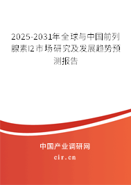 2025-2031年全球與中國前列腺素I2市場研究及發(fā)展趨勢預(yù)測報告