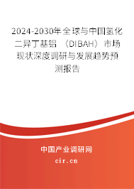 2024-2030年全球與中國(guó)氫化二異丁基鋁 （DIBAH）市場(chǎng)現(xiàn)狀深度調(diào)研與發(fā)展趨勢(shì)預(yù)測(cè)報(bào)告
