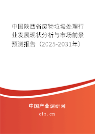 中國陜西省廢物垃圾處理行業(yè)發(fā)展現(xiàn)狀分析與市場前景預測報告（2025-2031年）