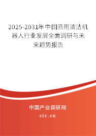 2025-2031年中國商用清潔機器人行業(yè)發(fā)展全面調(diào)研與未來趨勢報告
