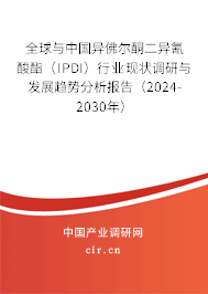 全球與中國異佛爾酮二異氰酸酯（IPDI）行業(yè)現(xiàn)狀調(diào)研與發(fā)展趨勢分析報(bào)告（2024-2030年）