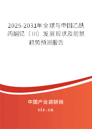 2025-2031年全球與中國乙酰丙酮釔（III）發(fā)展現(xiàn)狀及前景趨勢(shì)預(yù)測(cè)報(bào)告