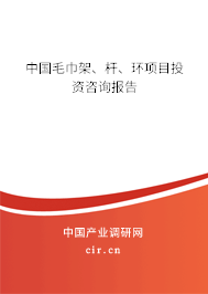 中國毛巾架、桿、環(huán)項(xiàng)目投資咨詢報(bào)告