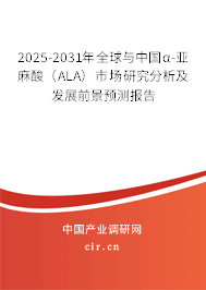 2025-2031年全球與中國α-亞麻酸（ALA）市場(chǎng)研究分析及發(fā)展前景預(yù)測(cè)報(bào)告