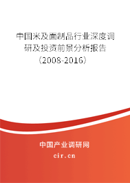 中國米及面制品行業(yè)深度調(diào)研及投資前景分析報告（2008-2016）