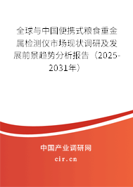 全球與中國便攜式糧食重金屬檢測儀市場現(xiàn)狀調(diào)研及發(fā)展前景趨勢分析報(bào)告（2025-2031年）