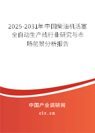 2025-2031年中國柴油機(jī)活塞全自動(dòng)生產(chǎn)線行業(yè)研究與市場前景分析報(bào)告