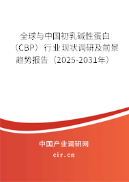 全球與中國初乳堿性蛋白（CBP）行業(yè)現(xiàn)狀調(diào)研及前景趨勢報告（2025-2031年）