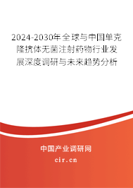 2024-2030年全球與中國單克隆抗體無菌注射藥物行業(yè)發(fā)展深度調研與未來趨勢分析