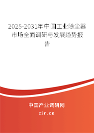 2025-2031年中國工業(yè)除塵器市場全面調(diào)研與發(fā)展趨勢報(bào)告