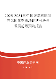 2025-2031年中國環(huán)氧樹脂耐高溫固化劑市場現(xiàn)狀分析與發(fā)展前景預(yù)測報告