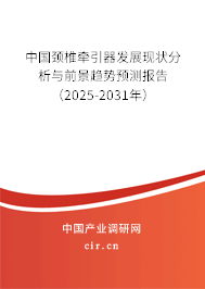 中國頸椎牽引器發(fā)展現(xiàn)狀分析與前景趨勢預測報告（2025-2031年）