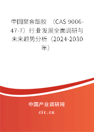 中國(guó)聚合酯膠 （CAS 9006-47-7）行業(yè)發(fā)展全面調(diào)研與未來(lái)趨勢(shì)分析（2024-2030年）