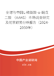 全球與中國(guó)L-精氨酸-α-酮戊二酸 （AAKG）市場(chǎng)調(diào)查研究及前景趨勢(shì)分析報(bào)告（2024-2030年）