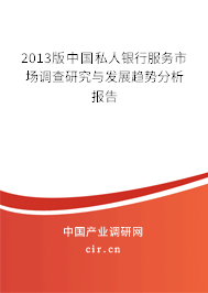 2013版中國(guó)私人銀行服務(wù)市場(chǎng)調(diào)查研究與發(fā)展趨勢(shì)分析報(bào)告