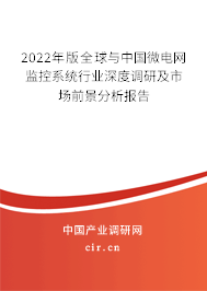 2022年版全球與中國微電網(wǎng)監(jiān)控系統(tǒng)行業(yè)深度調(diào)研及市場前景分析報告