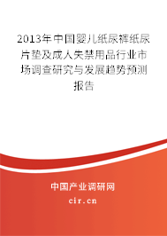 2013年中國(guó)嬰兒紙尿褲紙尿片墊及成人失禁用品行業(yè)市場(chǎng)調(diào)查研究與發(fā)展趨勢(shì)預(yù)測(cè)報(bào)告