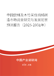 中國(guó)營(yíng)林及木竹采伐機(jī)械制造市場(chǎng)調(diào)查研究與發(fā)展前景預(yù)測(cè)報(bào)告（2025-2031年）