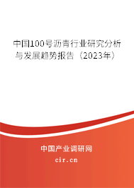 中國100號(hào)瀝青行業(yè)研究分析與發(fā)展趨勢(shì)報(bào)告（2023年）