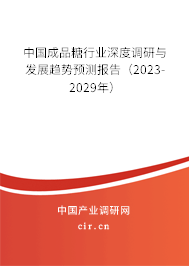 中國(guó)成品糖行業(yè)深度調(diào)研與發(fā)展趨勢(shì)預(yù)測(cè)報(bào)告（2023-2029年）