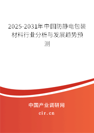 2025-2031年中國防靜電包裝材料行業(yè)分析與發(fā)展趨勢預(yù)測