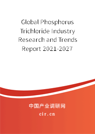 Global Phosphorus Trichloride Industry Research and Trends Report 2021-2027