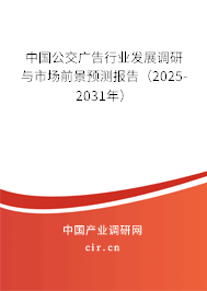中國公交廣告行業(yè)發(fā)展調(diào)研與市場前景預(yù)測報告（2025-2031年）