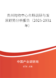 貴州購物中心市場調(diào)研與發(fā)展趨勢分析報(bào)告（2025-2031年）