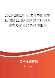 2025-2031年全球與中國花生四烯酸ELISA試劑盒市場調查研究及前景趨勢預測報告
