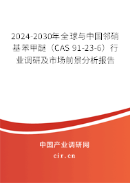 2024-2030年全球與中國(guó)鄰硝基苯甲醚（CAS 91-23-6）行業(yè)調(diào)研及市場(chǎng)前景分析報(bào)告
