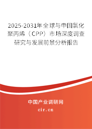 2025-2031年全球與中國(guó)氯化聚丙烯（CPP）市場(chǎng)深度調(diào)查研究與發(fā)展前景分析報(bào)告
